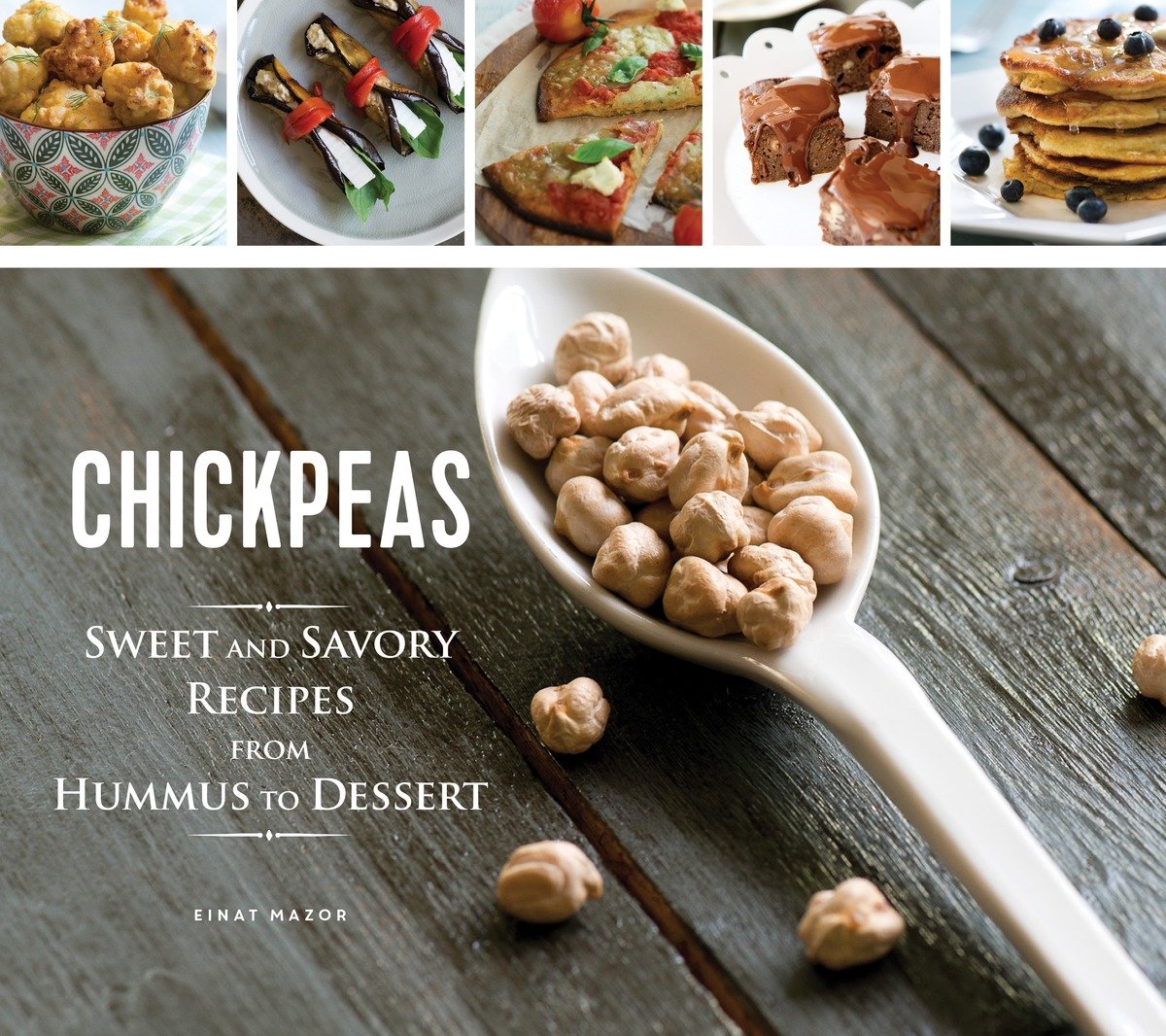 Chickpeas: Sweet And Savory Recipes From Hummus To Dessert (Hardcover Book)