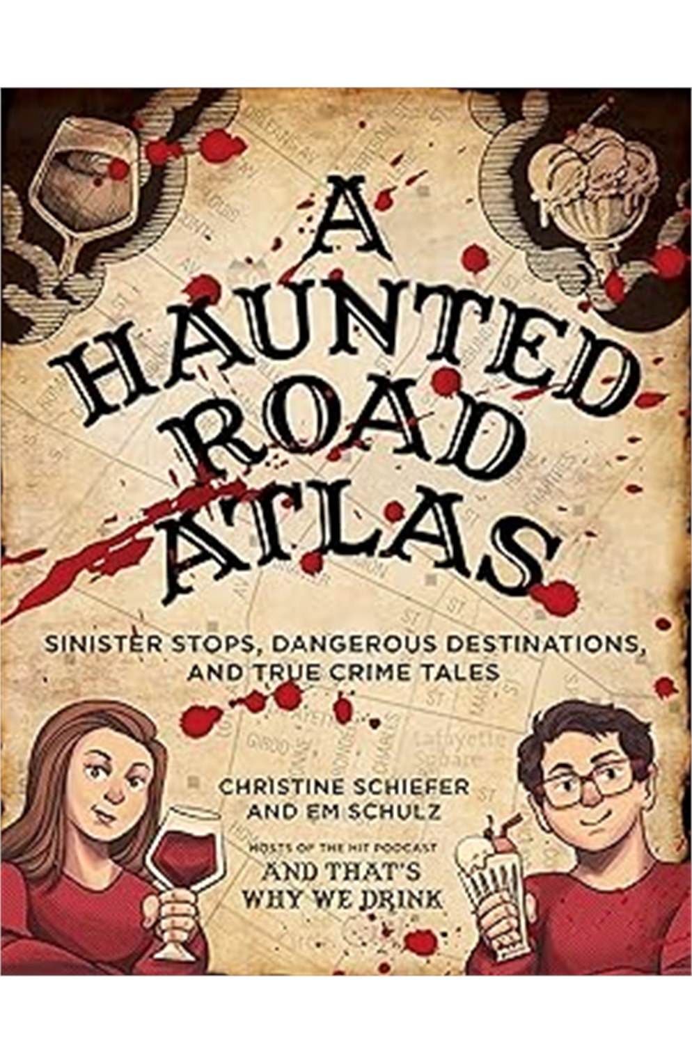 A Haunted Road Atlas: Sinister Stops, Dangerous Destinations, And True Crime Tales (Volume 1)