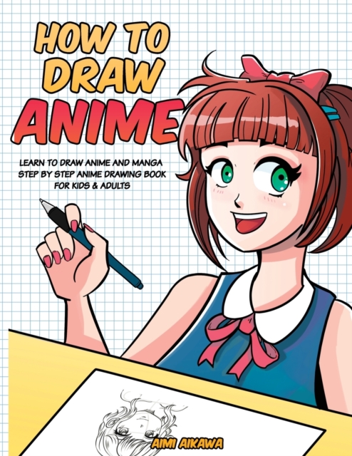 How To Draw Anime : Learn to Draw Anime and Manga Step by Step Anime  Drawing Book for Kids & Adults. Beginner's Guide to Creating Anime Art  Learn to