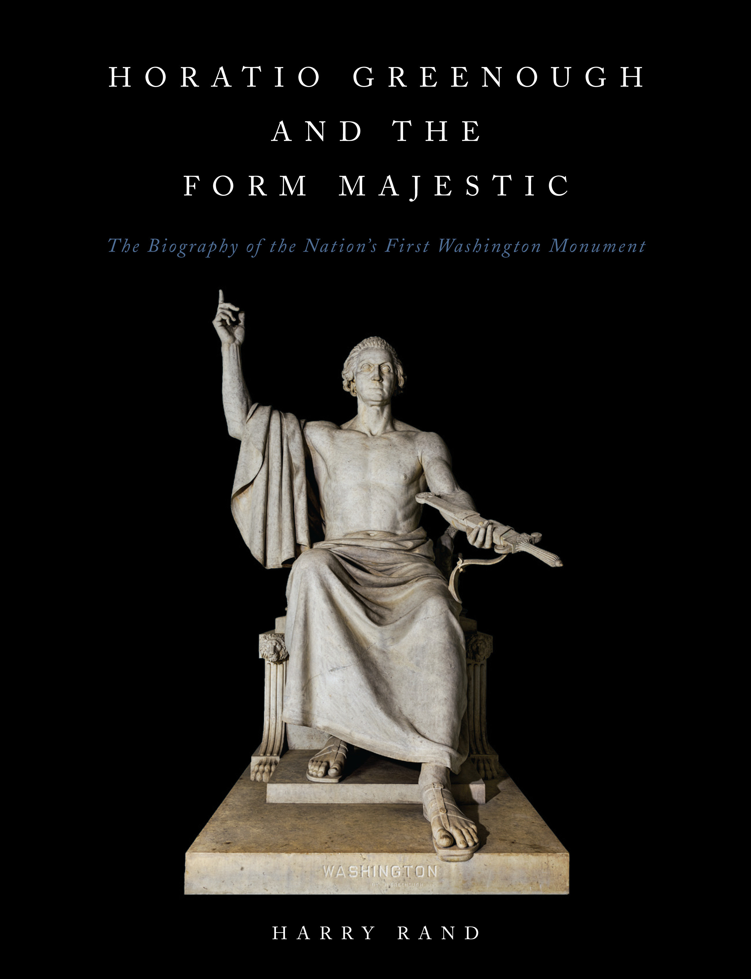 Horatio Greenough and the Form Majestic: The Biography Of The Nation'S First Washington Monument (Hardcover Book)