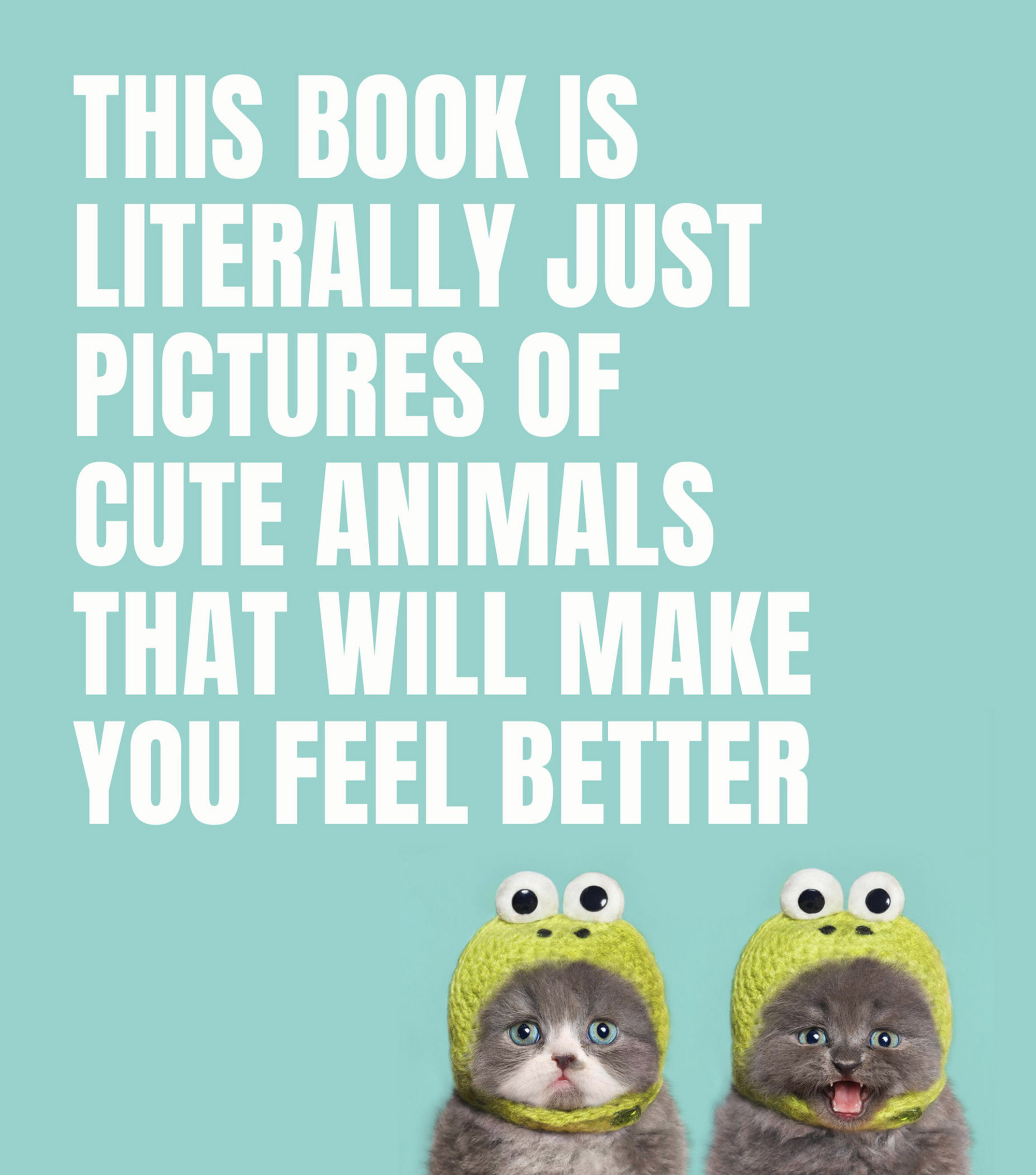 This Book Is Literally Just Pictures Of Cute Animals That Will Make You Feel Better (Hardcover Book)