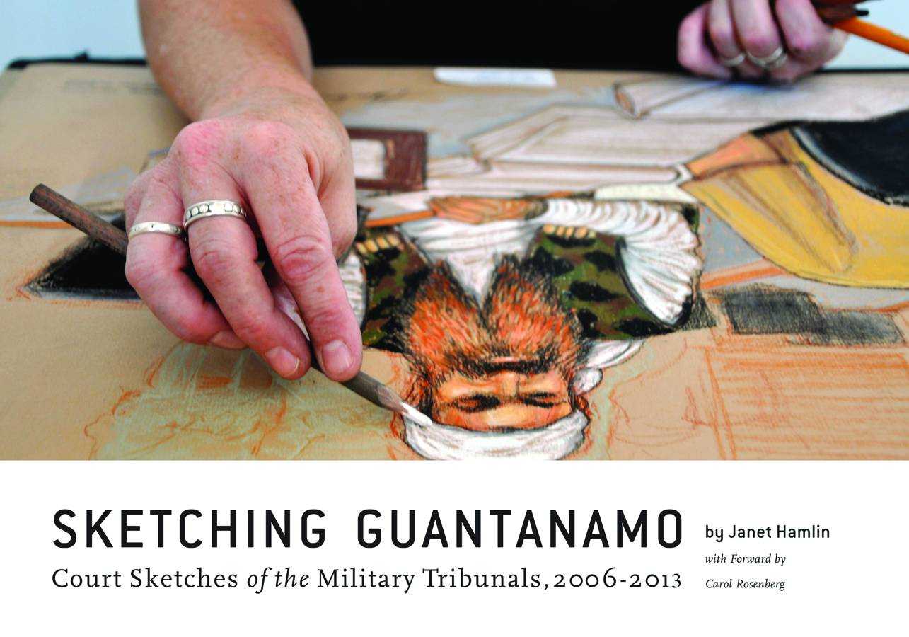 Sketching Guantanamo Hardcover Court Sketches 2006 - 2013