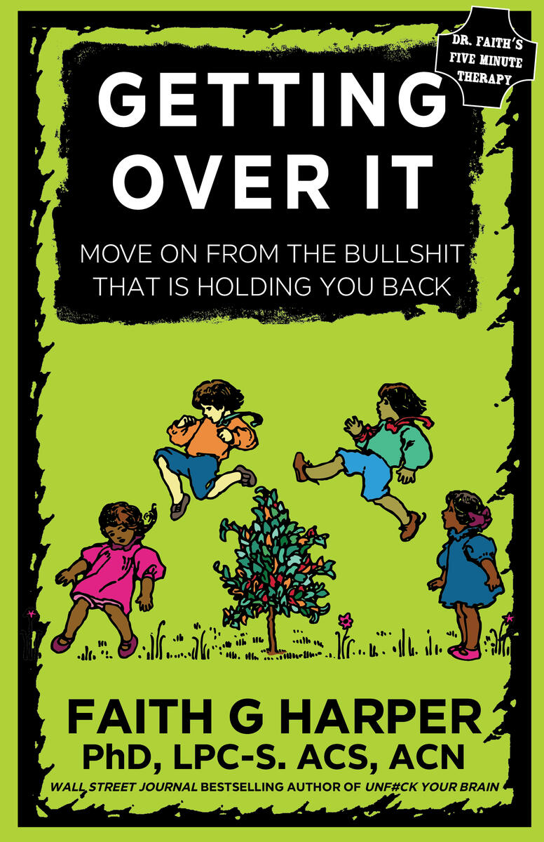 Getting Over It: When Other People Are Total Assholes Or You're Just Tired of Your Own Bullshit