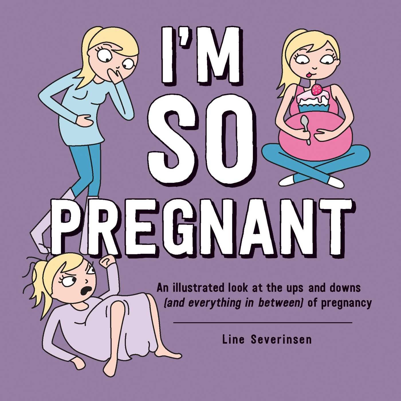 I'm So Pregnant An Illustrated Look At The Ups And Downs (And Everything In Between) of Pregnancy