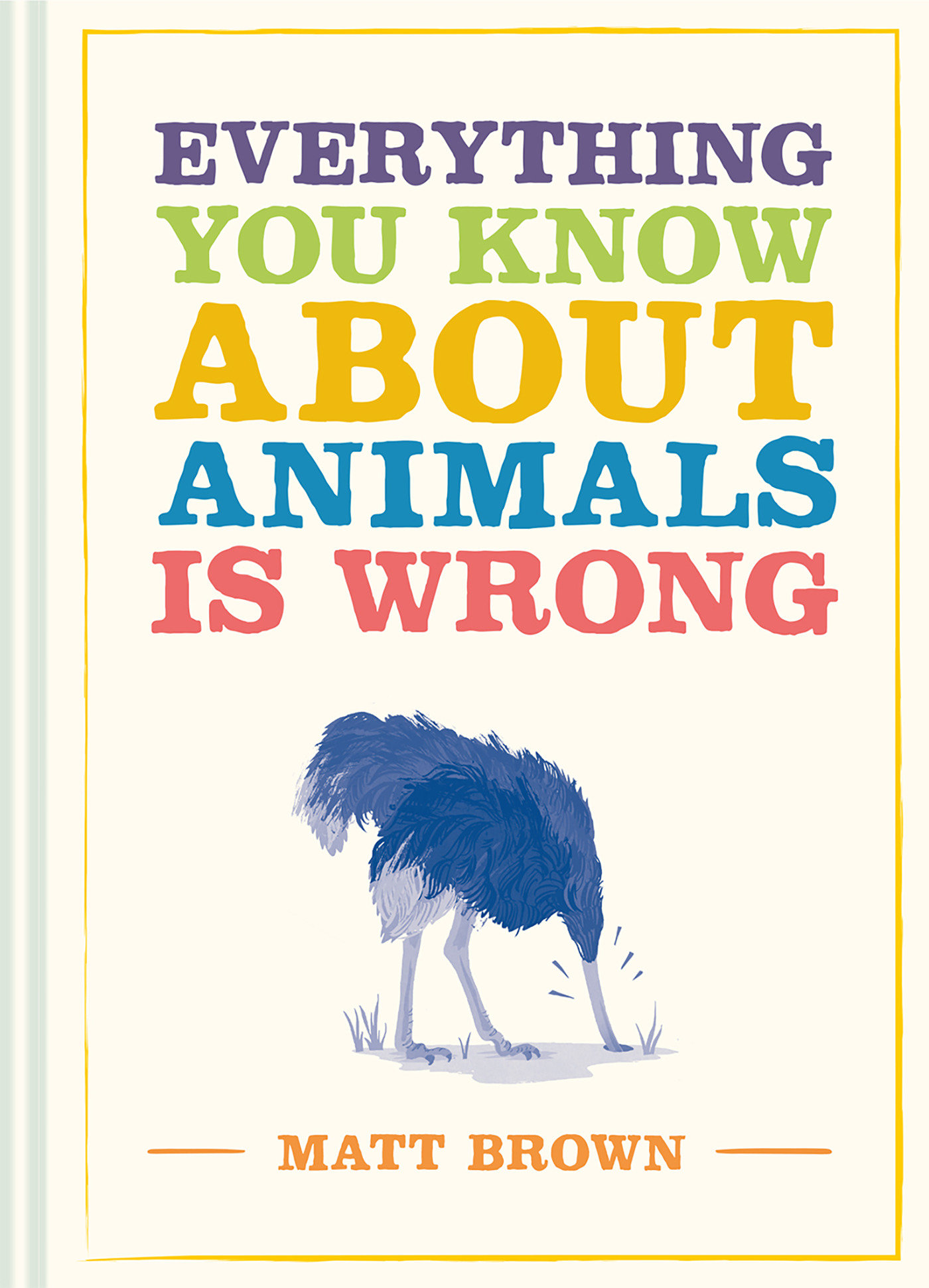 Everything You Know About Animals Is Wrong (Hardcover Book)