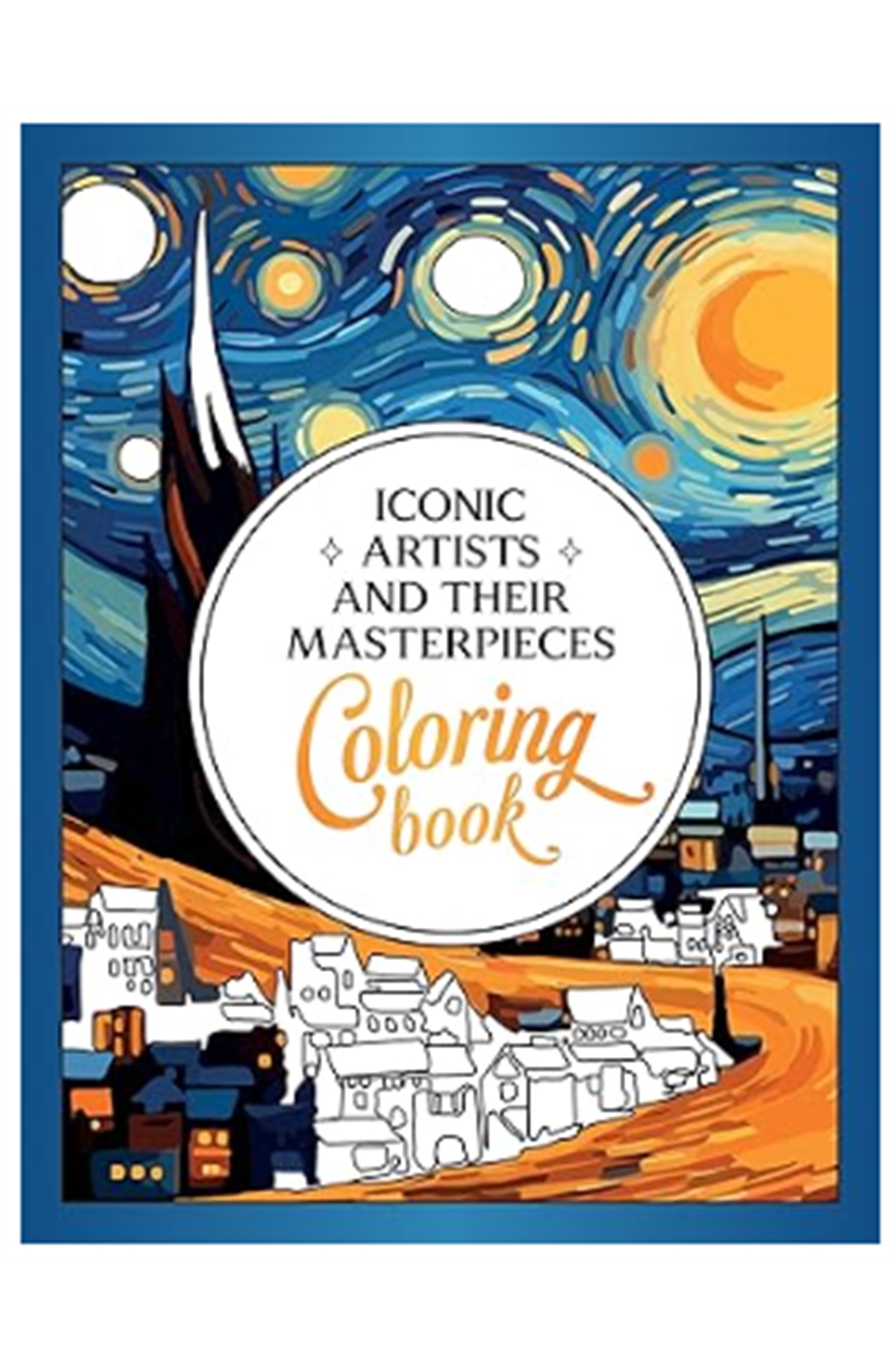 Iconic Artists And Their Masterpieces Coloring Book: An Inspiring Journey of Color And Creativity