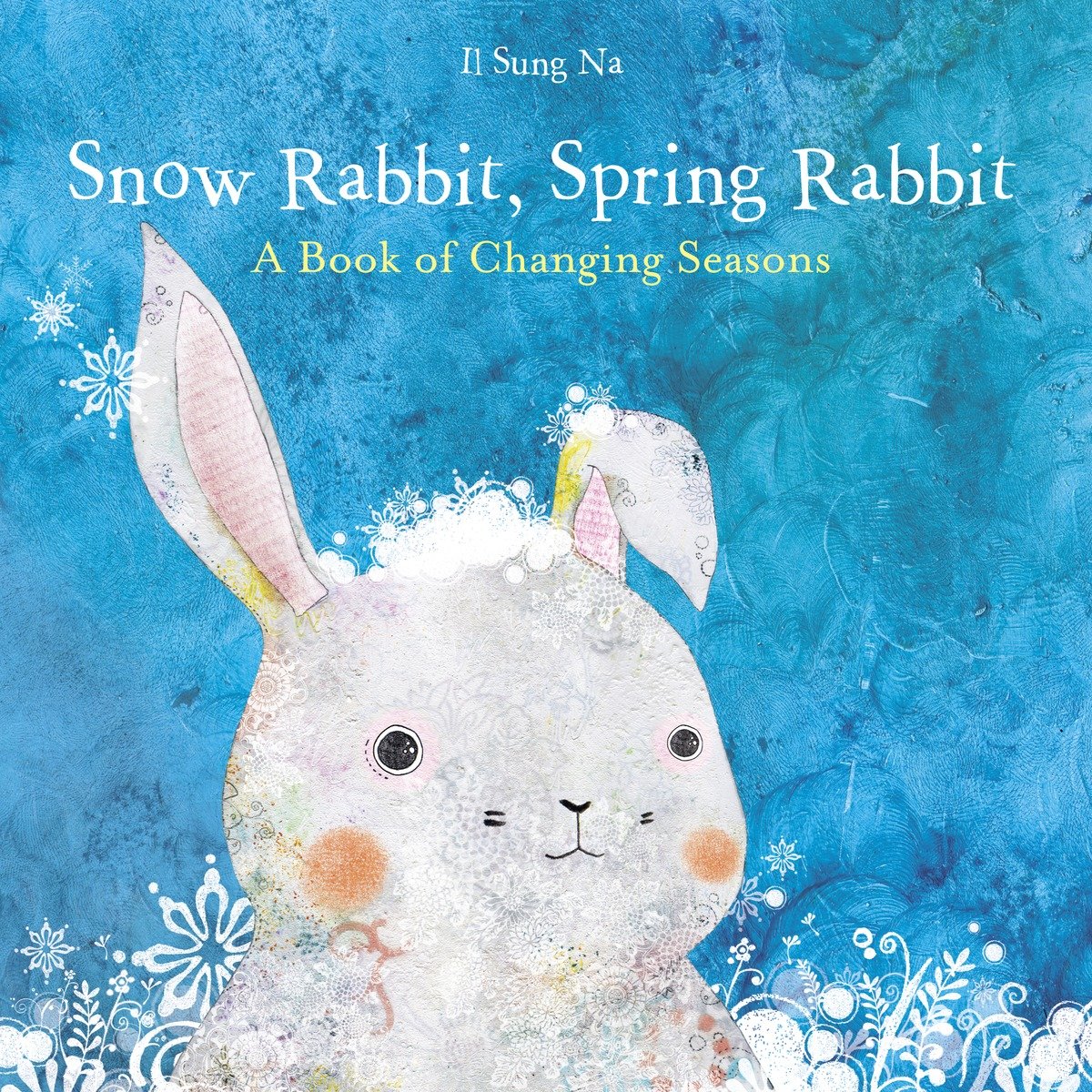 Snow Rabbit, Spring Rabbit: A Book Of Changing Seasons (Hardcover Book)