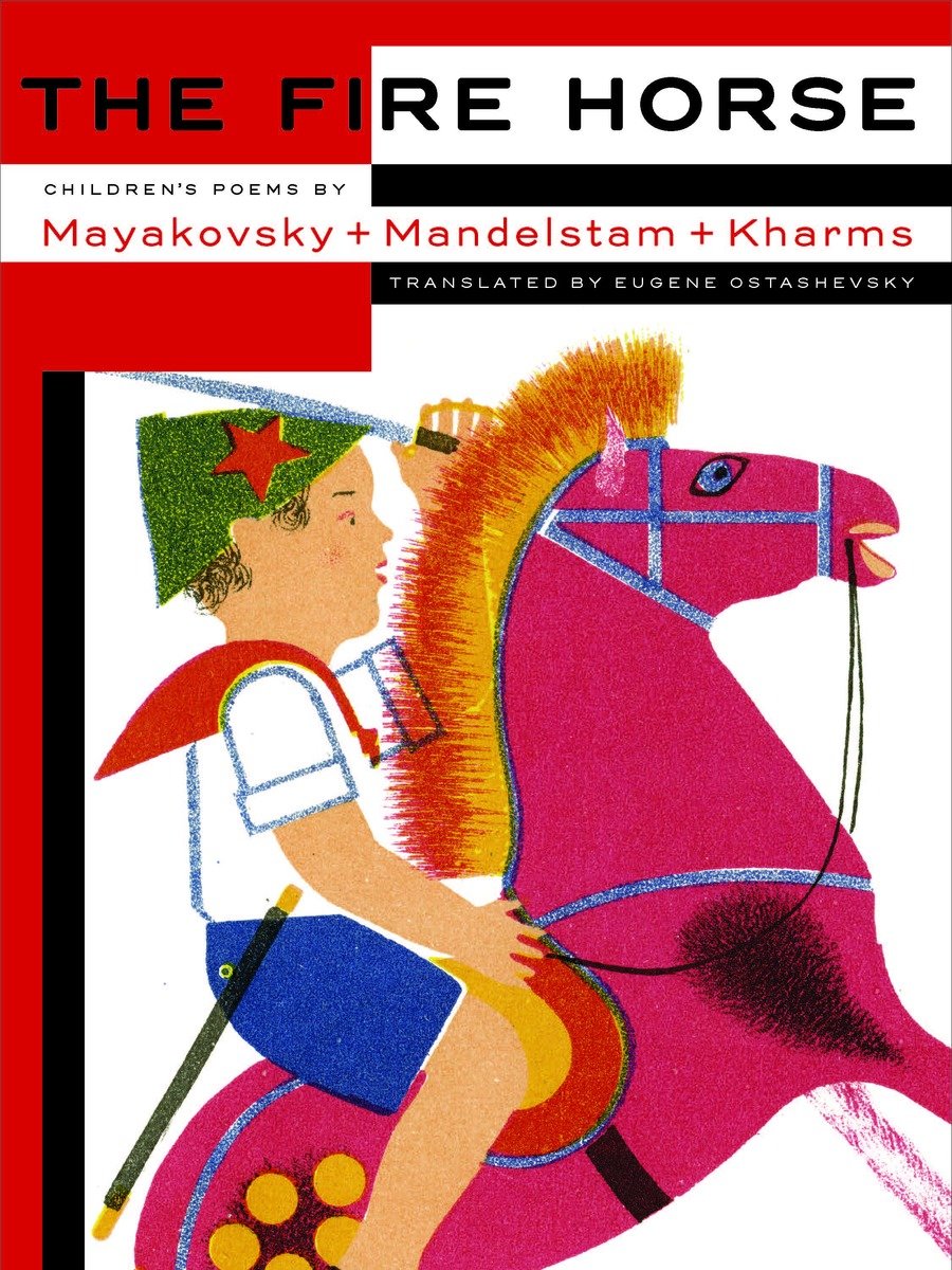 The Fire Horse: Children'S Poems By Vladimir Mayakovsky, Osip Mandelstam And Daniil Kharms (Hardcover Book)