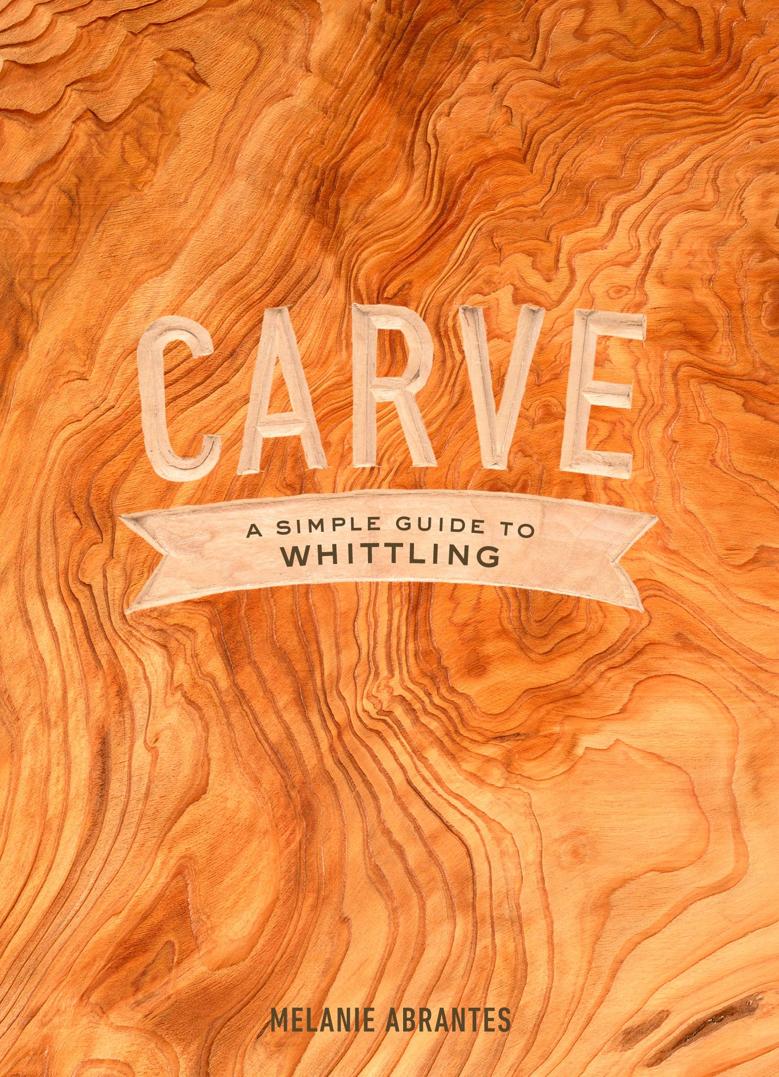 Carve: A Simple Guide To Whittling (Hardcover Book)