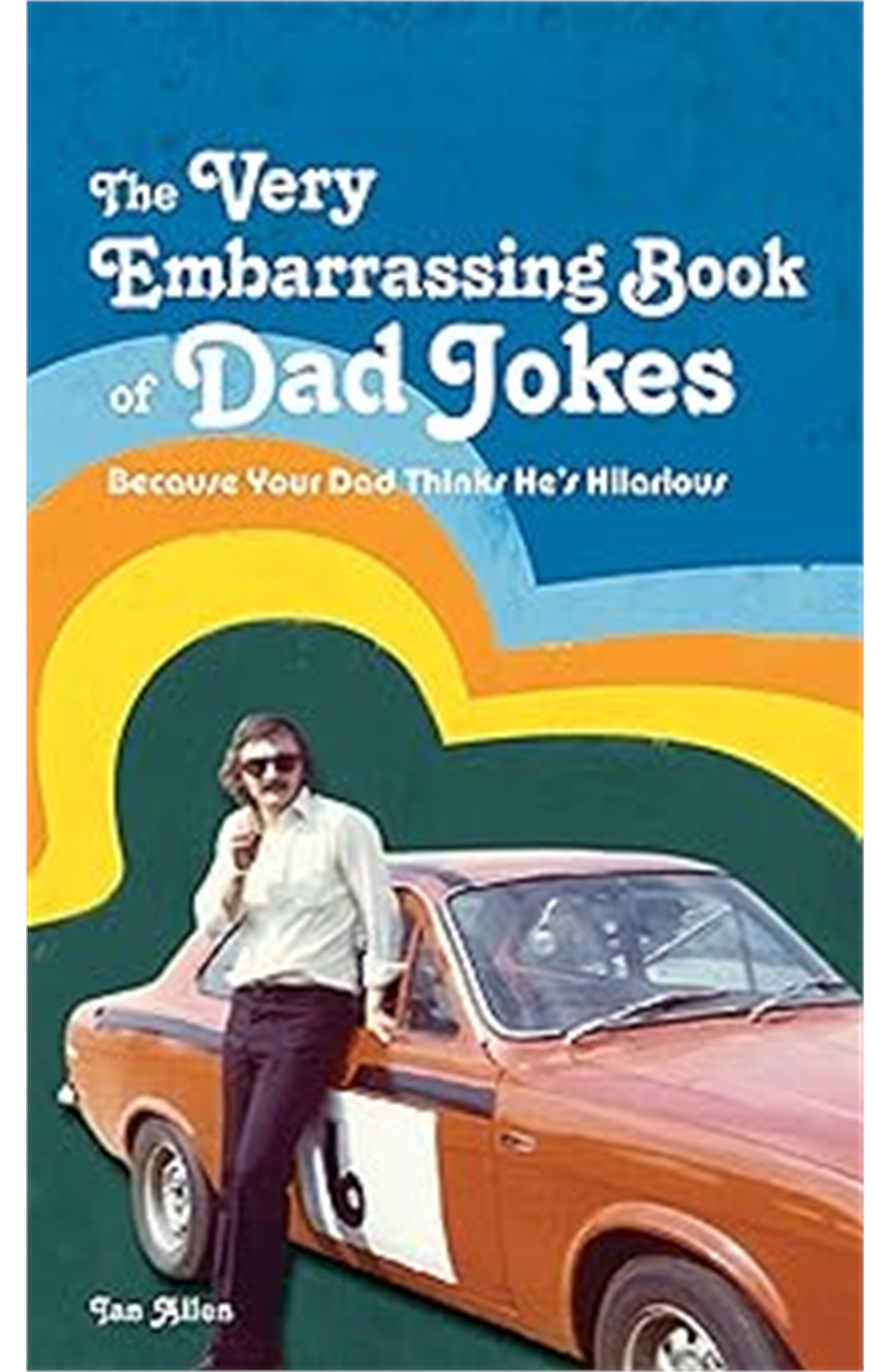 The Very Embarrassing Book of Dad Jokes: Because Your Dad Thinks He's Hilarious 