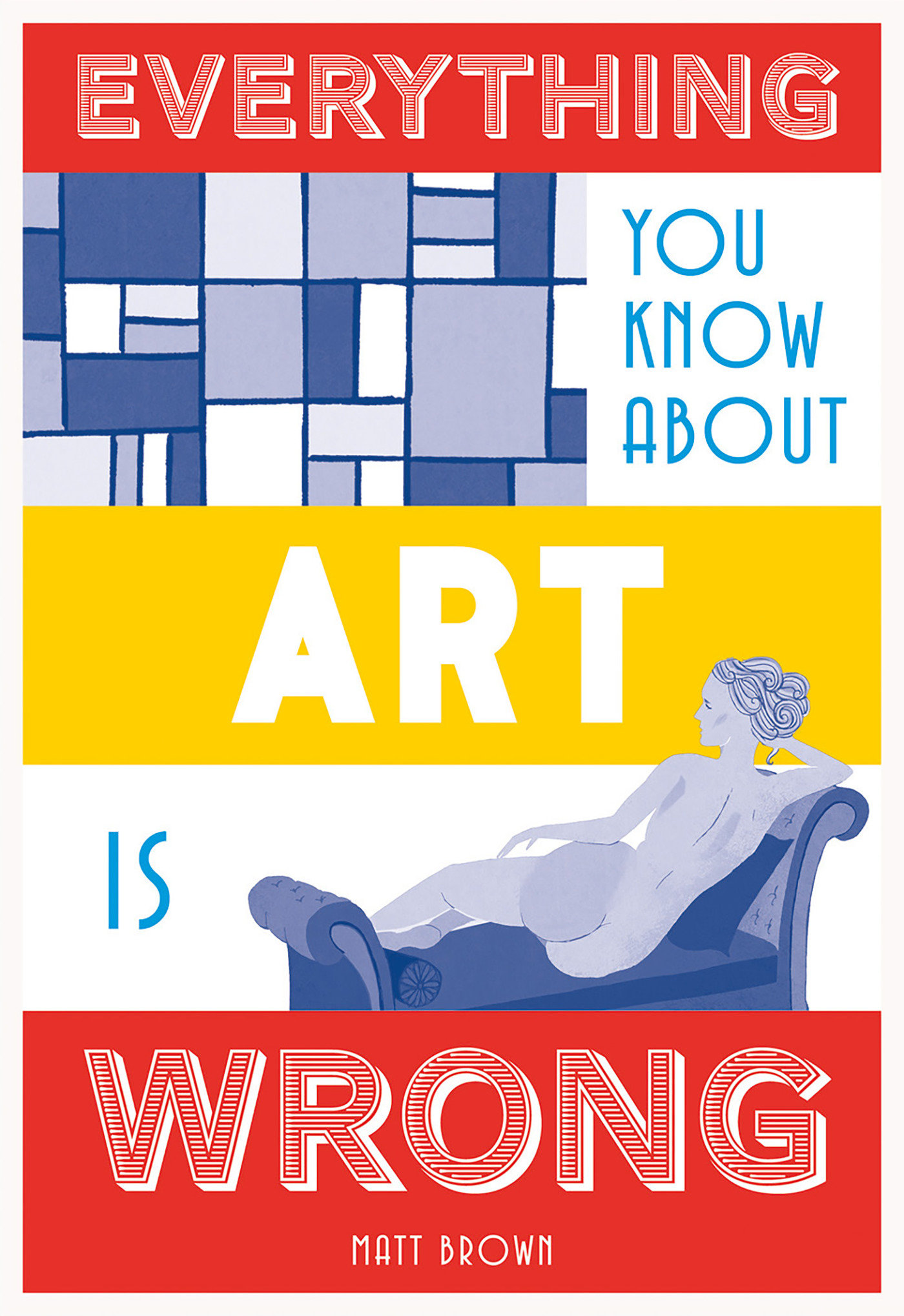 Everything You Know About Art Is Wrong (Hardcover Book)