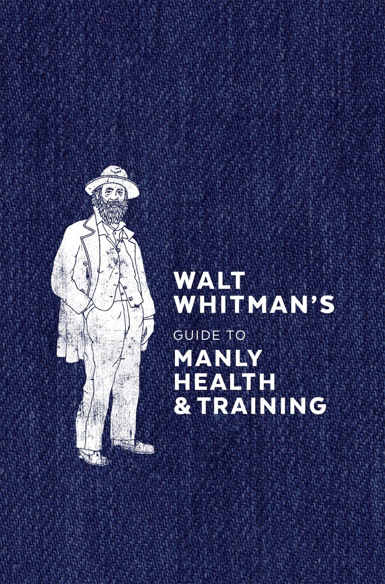Walt Whitman'S Guide To Manly Health And Training (Hardcover Book)