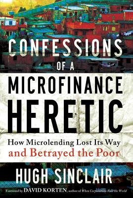 Confessions Of A Microfinance Heretic (Hardcover Book)
