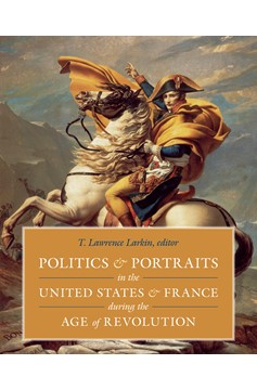 Politics And Portraits In The United States And France During The Age Of Revolution (Hardcover Book)