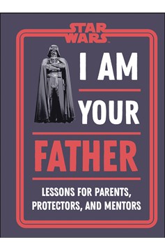 Star Wars I Am Your Father Lessons For Parents