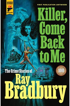 Killer, Come Back To Me: The Crime Stories Of Ray Bradbury (Hardcover Book)