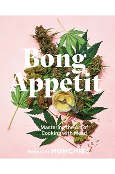 Bong Appétit: Mastering The Art of Cooking With Weed [A Cookbook]