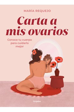 Carta A Mis Ovarios : Conoce Tu Cuerpo Para Cuidarlo Mejor / Letter To My Ovarie S. Know Your Body To Take Better Care Of It (Hardcover Book)