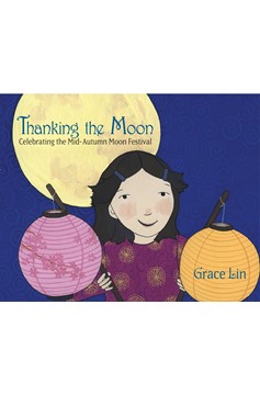 Thanking The Moon: Celebrating The Mid-Autumn Moon Festival (Hardcover Book)