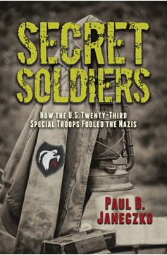 Secret Soldiers: How The U.S. Twenty-Third Special Troops Fooled The Nazis (Hardcover Book)