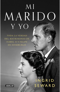 Mi Marido Y Yo: Toda La Verdad Del Matrimonio De Isabel Ii Y Felipe De Edimburgo / My Husband And I: The Inside Story Of The Royal Marriage (Hardcover Book)