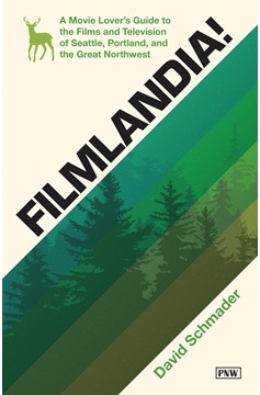 Filmlandia! A Movie Lover's Guide To The Films And Television of Seattle, Portland, and the Great Northwest