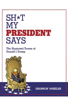 Sh*t My President Says Illustrated Tweets of Donald Trump Hardcover