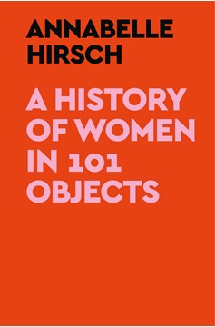 A History Of Women In 101 Objects (Hardcover Book)