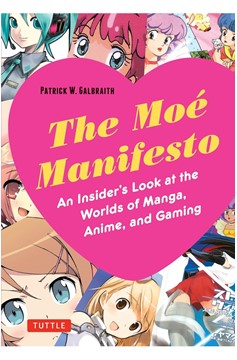 The Moe Manifesto: An Insider's Look At The Worlds of Manga, Anime, And Gaming