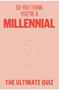 So You Think You'Re A Millennial?