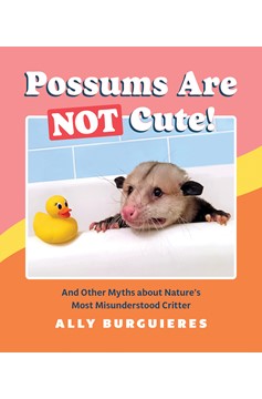 Possums Are Not Cute!: And Other Myths About Nature's Most Misunderstood Critter