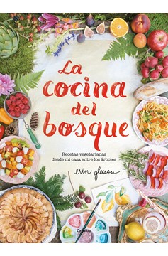 La Cocina Del Bosque / The Forest Feast : Simple Vegetarian Recipes From My Cabin In The Woods (Hardcover Book)