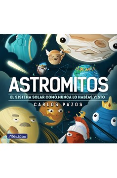 Astromitos: El Sistema Solar Como Nunca Antes Lo Habías Visto / Astromyths: The Solar System Like You Have Never Seen It Before (Hardcover Book)