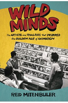 Wild Minds Artists Rivalries Inspired Golden Age Animation S
