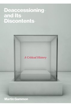 Deaccessioning And Its Discontents (Hardcover Book)