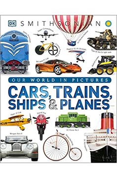 Cars, Trains, Ships, And Planes: A Visual Encyclopedia of Every Vehicle (Dk Our World In Pictures)