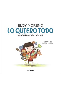 Lo Quiero Todo. Cuentos Para Contar Entre Dos / I Want It All. Stories To Tell B Etween Two (Hardcover Book)