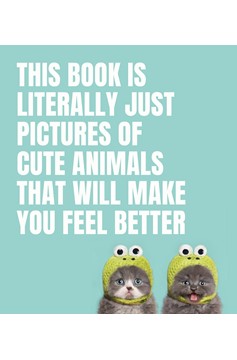 This Book Is Literally Just Pictures Of Cute Animals That Will Make You Feel Better (Hardcover Book)