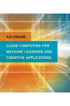 Cloud Computing for Machine Learning And Cognitive Applications (Hardcover Book)