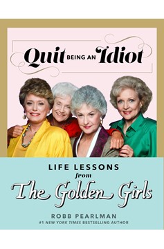 Quit Being An Idiot: Life Lessons From The Golden Girls (Hardcover Book)