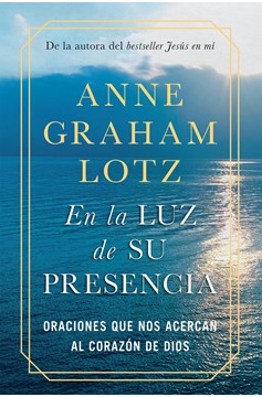 En La Luz De Su Presencia:Oraciones Que Nos Acercan Al Corazón De Dios/The Light Of His Presence: Prayers To Draw You Near To The Heart Of God (Hardcover Book)