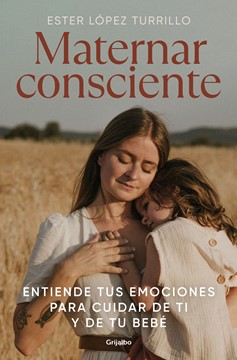 Maternar Consciente: Entiende Tus Emociones Para Cuidar De Ti Y De Tu Bebé / Con Scious Mothering: Understand Your Emotions To Take Care Of Yourself And Your.. (Hardcover Book)