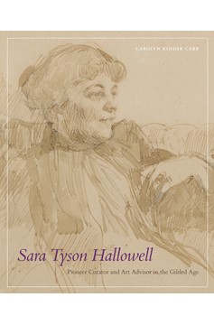 Sara Tyson Hallowell: Pioneer Curator And Art Advisor In The Gilded Age (Hardcover Book)