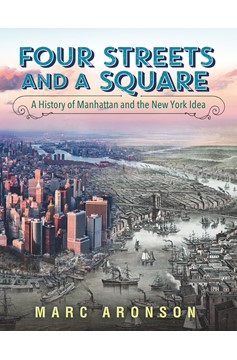 Four Streets And A Square: A History Of Manhattan and the New York Idea (Hardcover Book)