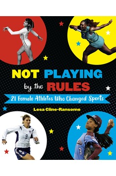 Not Playing By The Rules: 21 Female Athletes Who Changed Sports (Hardcover Book)