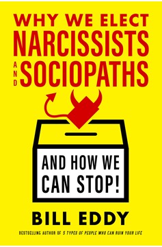 Why We Elect Narcissists And Sociopaths—And How We Can Stop (Hardcover Book)