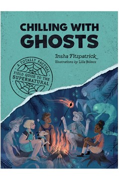 Chilling With Ghosts: A Totally Factual Field Guide To The Supernatural