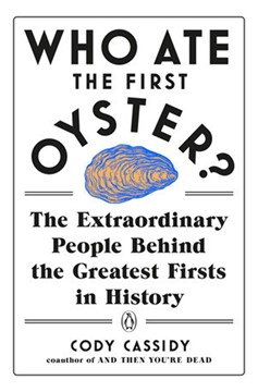 Who Ate The First Oyster?: The Extraordinary People Behind The Greatest Firsts In History