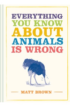 Everything You Know About Animals Is Wrong (Hardcover Book)