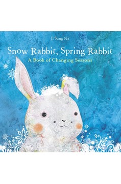 Snow Rabbit, Spring Rabbit: A Book Of Changing Seasons (Hardcover Book)